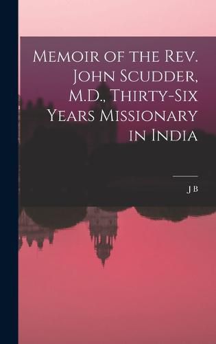 Memoir of the Rev. John Scudder, M.D., Thirty-six Years Missionary in India