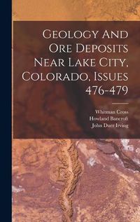 Cover image for Geology And Ore Deposits Near Lake City, Colorado, Issues 476-479