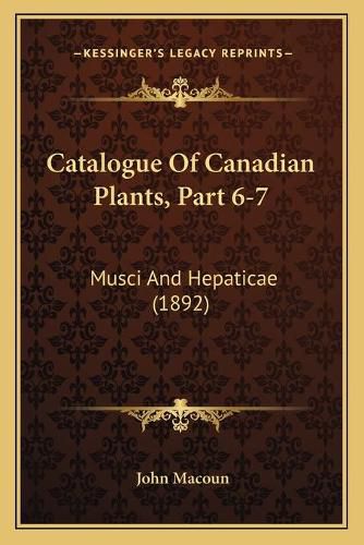 Cover image for Catalogue of Canadian Plants, Part 6-7: Musci and Hepaticae (1892)