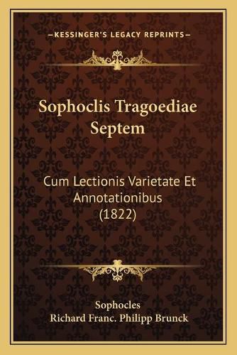 Sophoclis Tragoediae Septem: Cum Lectionis Varietate Et Annotationibus (1822)