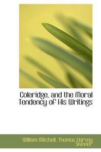 Cover image for Coleridge, and the Moral Tendency of His Writings