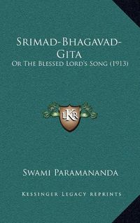 Cover image for Srimad-Bhagavad-Gita: Or the Blessed Lord's Song (1913)