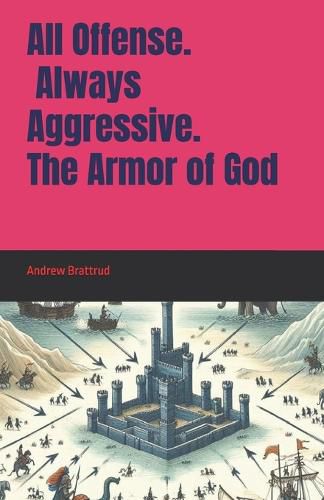 Cover image for All Offense. Always Aggressive. The Armor of God