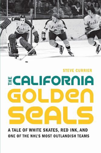 Cover image for The California Golden Seals: A Tale of White Skates, Red Ink, and One of the NHL's Most Outlandish Teams