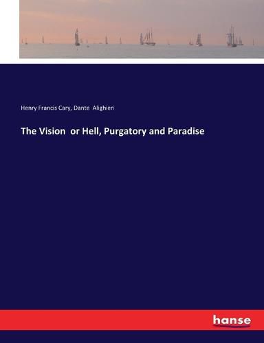The Vision or Hell, Purgatory and Paradise, Dante Alighieri,Henry ...