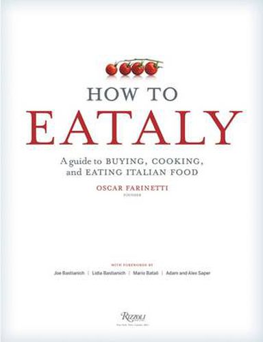 How To Eataly: A Guide to Buying, Cooking, and Eating Italian Food