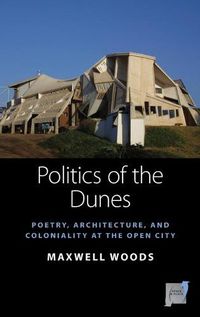Cover image for Politics of the Dunes: Poetry, Architecture, and Coloniality at the Open City