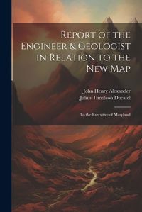 Cover image for Report of the Engineer & Geologist in Relation to the New Map