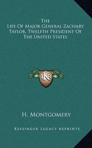 The Life of Major General Zachary Taylor, Twelfth President of the United States