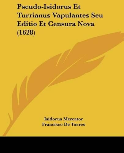 Pseudo-Isidorus Et Turrianus Vapulantes Seu Editio Et Censura Nova (1628)