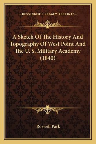 Cover image for A Sketch of the History and Topography of West Point and the U. S. Military Academy (1840)