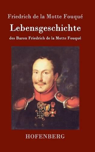 Lebensgeschichte des Baron Friedrich de la Motte Fouque: Aufgezeichnet durch ihn selbst