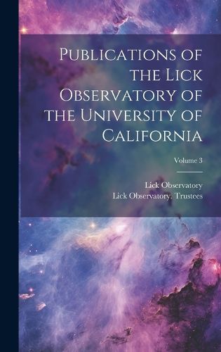 Cover image for Publications of the Lick Observatory of the University of California; Volume 3