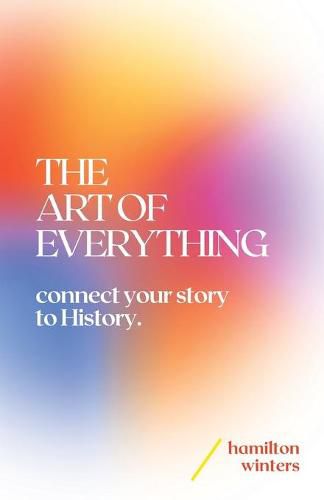 Cover image for The Art of Everything: connect your story to History