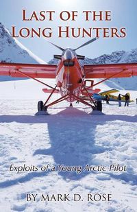 Cover image for Last of the Long Hunters: Exploits of a Young Arctic Pilot