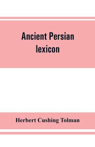 Cover image for Ancient Persian lexicon and the texts of the Achaemenidan inscriptions transliterated and translated with special reference to their recent re-examination