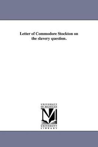 Cover image for Letter of Commodore Stockton on the Slavery Question.