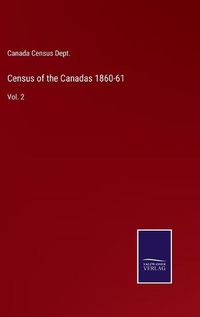 Cover image for Census of the Canadas 1860-61: Vol. 2