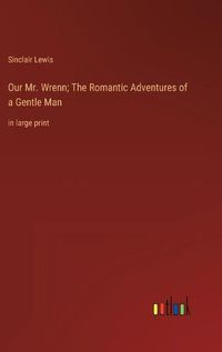 Cover image for Our Mr. Wrenn; The Romantic Adventures of a Gentle Man