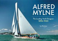 Cover image for Alfred Mylne The Leading Yacht Designer: Volume 1 1896-1920