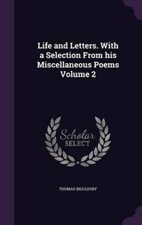 Cover image for Life and Letters. with a Selection from His Miscellaneous Poems Volume 2