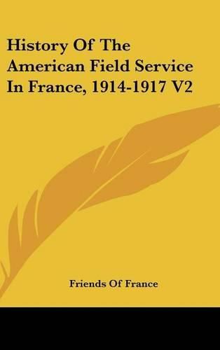 Cover image for History of the American Field Service in France, 1914-1917 V2