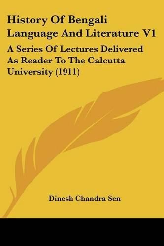 Cover image for History of Bengali Language and Literature V1: A Series of Lectures Delivered as Reader to the Calcutta University (1911)