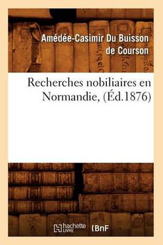 Recherches Nobiliaires En Normandie, (Ed.1876)