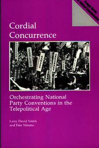 Cover image for Cordial Concurrence: Orchestrating National Party Conventions in the Telepolitical Age