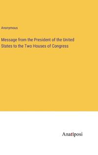 Cover image for Message from the President of the United States to the Two Houses of Congress