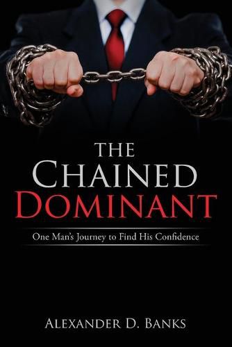 Cover image for The Chained Dominant: One Man's Journey to Find His Confidence