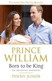 Cover image for Prince William: Born to be King: An intimate portrait