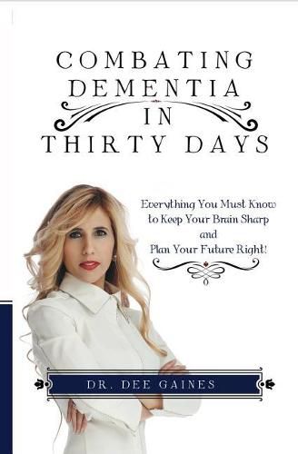 Cover image for Combating Dementia in Thirty Days: Everything You Must Know to Keep Your Brain Sharp and Plan Your Future Right