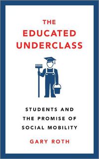 Cover image for The Educated Underclass: Students and the Promise of Social Mobility