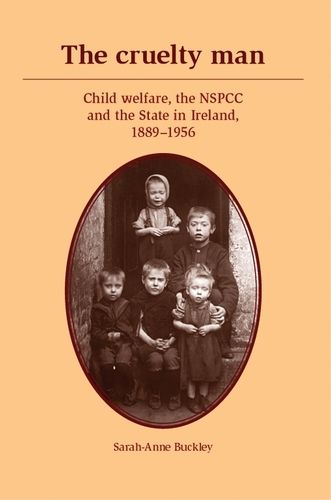 Cover image for The Cruelty Man: Child Welfare, the NSPCC and the State in Ireland, 1889-1956