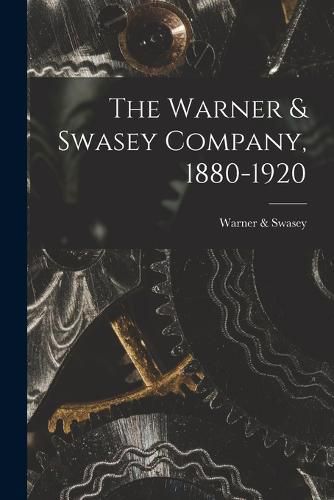 Cover image for The Warner & Swasey Company, 1880-1920