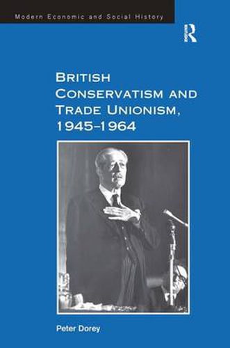 Cover image for British Conservatism and Trade Unionism, 1945-1964