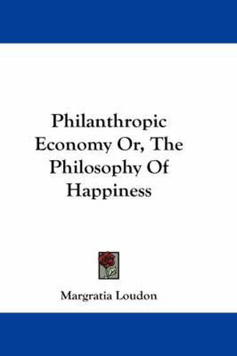 Cover image for Philanthropic Economy Or, the Philosophy of Happiness