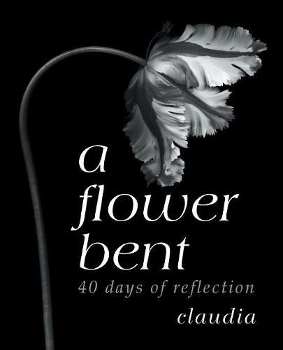 Cover image for A Flower Bent: 40 Days of Reflection