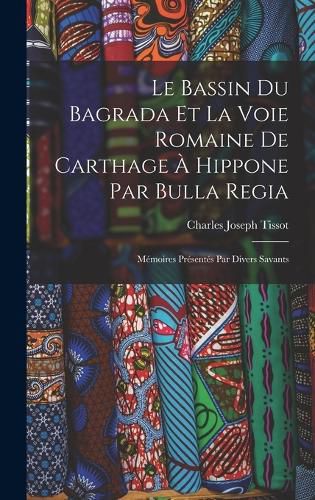 Cover image for Le Bassin Du Bagrada Et La Voie Romaine De Carthage A Hippone Par Bulla Regia