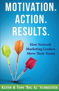 Cover image for Motivation. Action. Results.: How Network Marketing Leaders Move Their Teams