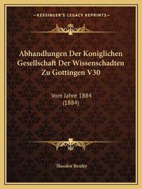 Cover image for Abhandlungen Der Koniglichen Gesellschaft Der Wissenschadten Zu Gottingen V30: Vom Jahre 1884 (1884)