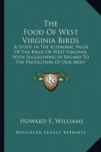 Cover image for The Food of West Virginia Birds: A Study in the Economic Value of the Birds of West Virginia, with Suggestions in Regard to the Protection of Our Most Useful Species