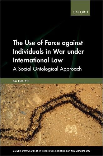 Cover image for The Use of Force against Individuals in War under International Law: A Social Ontological Approach