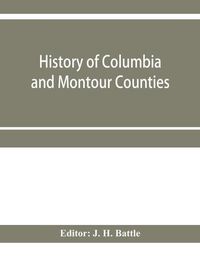 Cover image for History of Columbia and Montour Counties, Pennsylvania, containing a history of each county; their townships, towns, villages, schools, churches, industries, etc.; portraits of representative men; biographies; history of Pennsylvania, statistical and misce