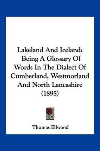 Cover image for Lakeland and Iceland: Being a Glossary of Words in the Dialect of Cumberland, Westmorland and North Lancashire (1895)