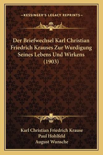 Der Briefwechsel Karl Christian Friedrich Krauses Zur Wurdigung Seines Lebens Und Wirkens (1903)