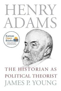 Cover image for Henry Adams: The Historian as Political Theorist