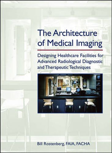 Cover image for The Architecture of Medical Imaging: Designing Healthcare Facilities for Advanced Radiological Diagnostic and Therapeutic Techniques