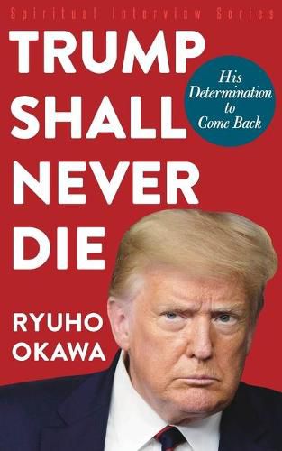 Cover image for Trump Shall Never Die: His Determination to Come Back